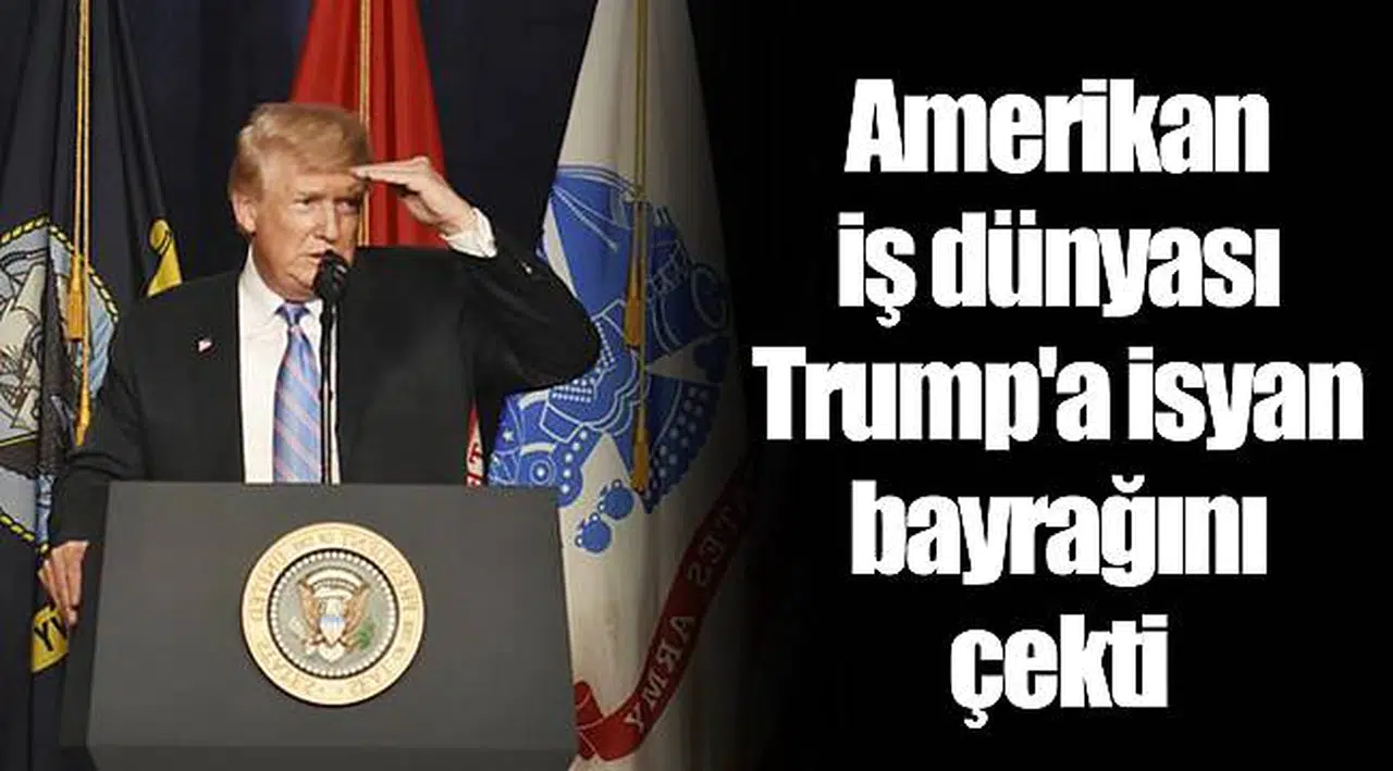 Amerikan iş dünyası Trump'a isyan bayrağını çekti