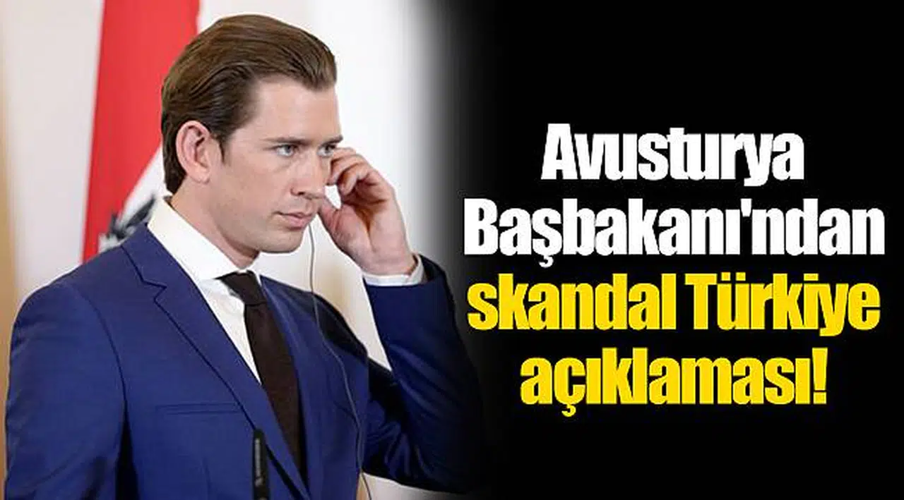 Avusturya Başbakanı'ndan skandal Türkiye açıklaması!