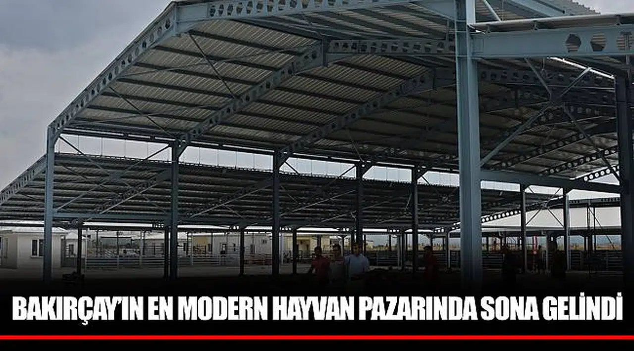BAKIRÇAY’IN EN MODERN HAYVAN PAZARINDA SONA GELİNDİ