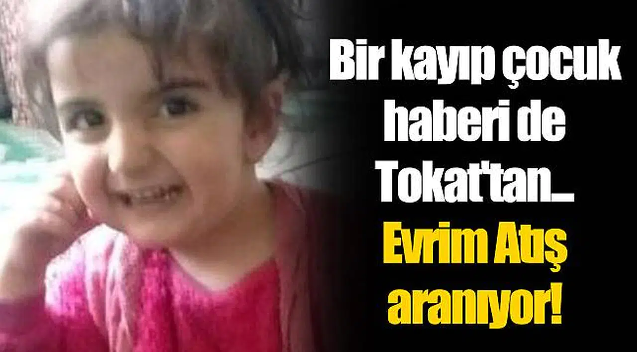 Bir kayıp çocuk haberi de Tokat'tan... Evrim Atış aranıyor!