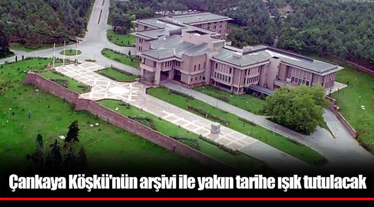 Çankaya Köşkü'nün arşivi ile yakın tarihe ışık tutulacak