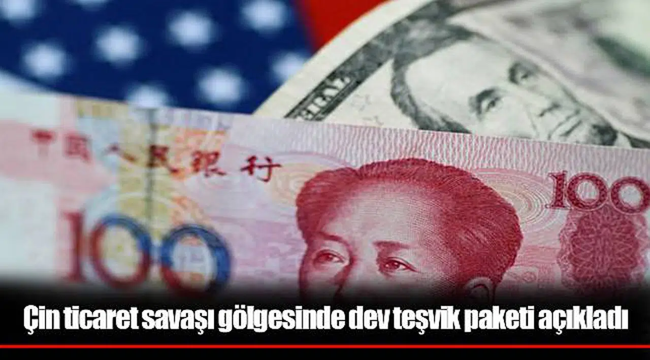 Çin ticaret savaşı gölgesinde dev teşvik paketi açıkladı