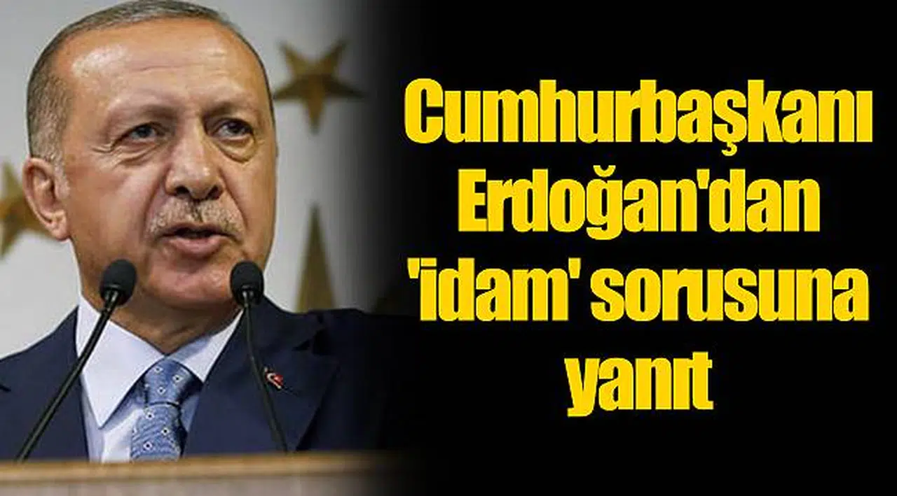 Cumhurbaşkanı Erdoğan'dan 'idam' sorusuna yanıt