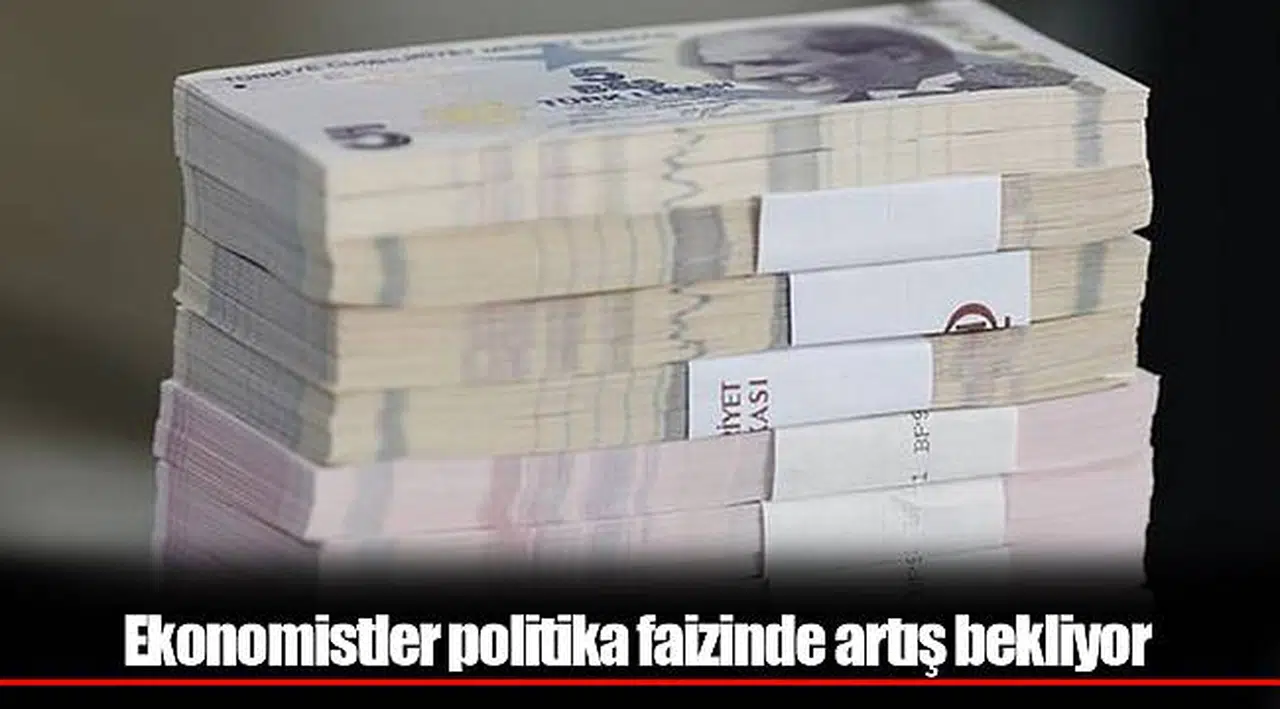 Ekonomistler politika faizinde artış bekliyor