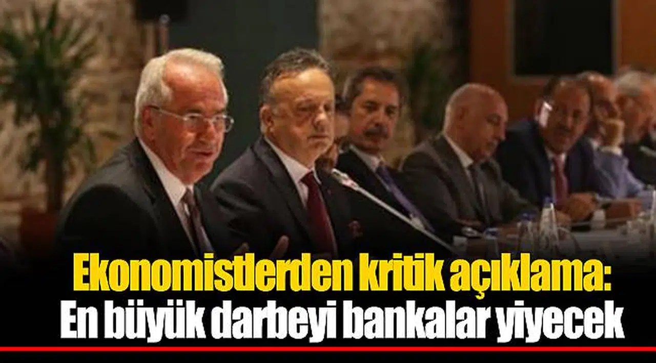 Ekonomistlerden kritik açıklama: En büyük darbeyi bankalar yiyecek