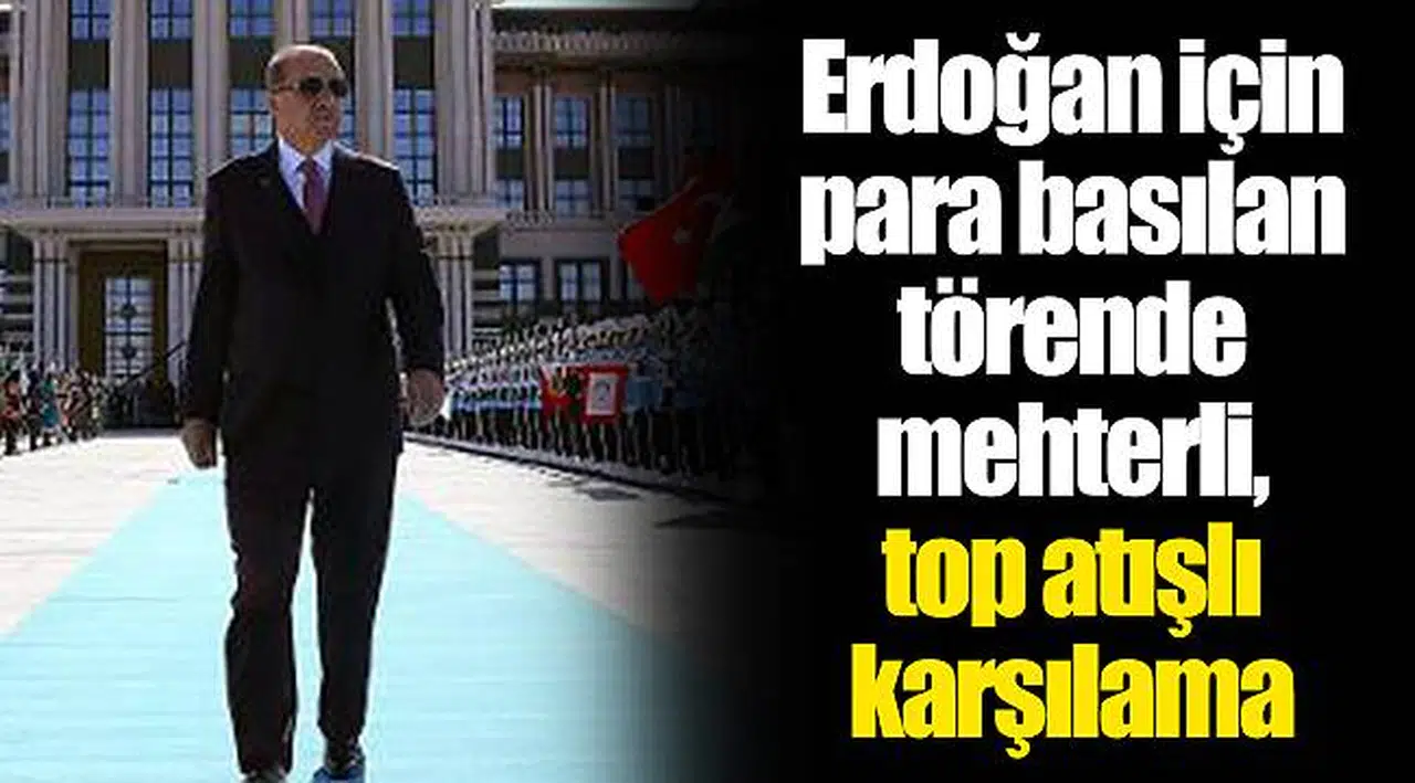 Erdoğan için para basılan törende mehterli, top atışlı karşılama