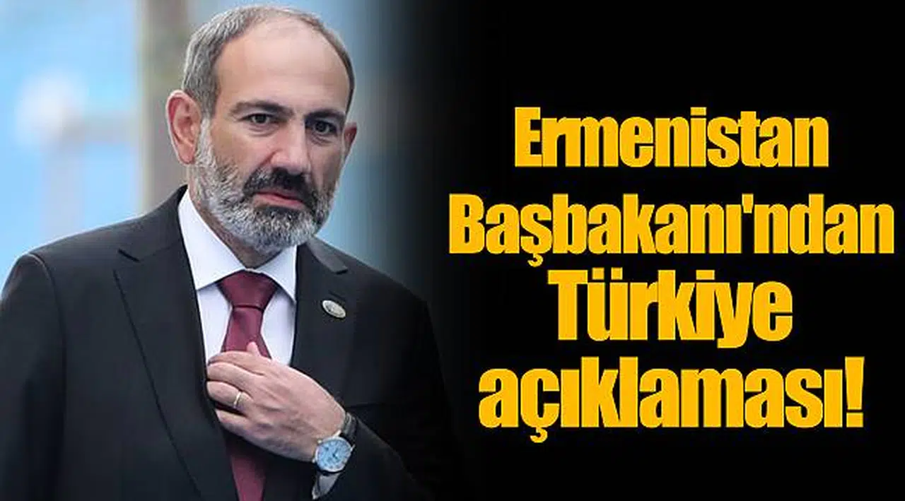 Ermenistan Başbakanı'ndan Türkiye açıklaması!