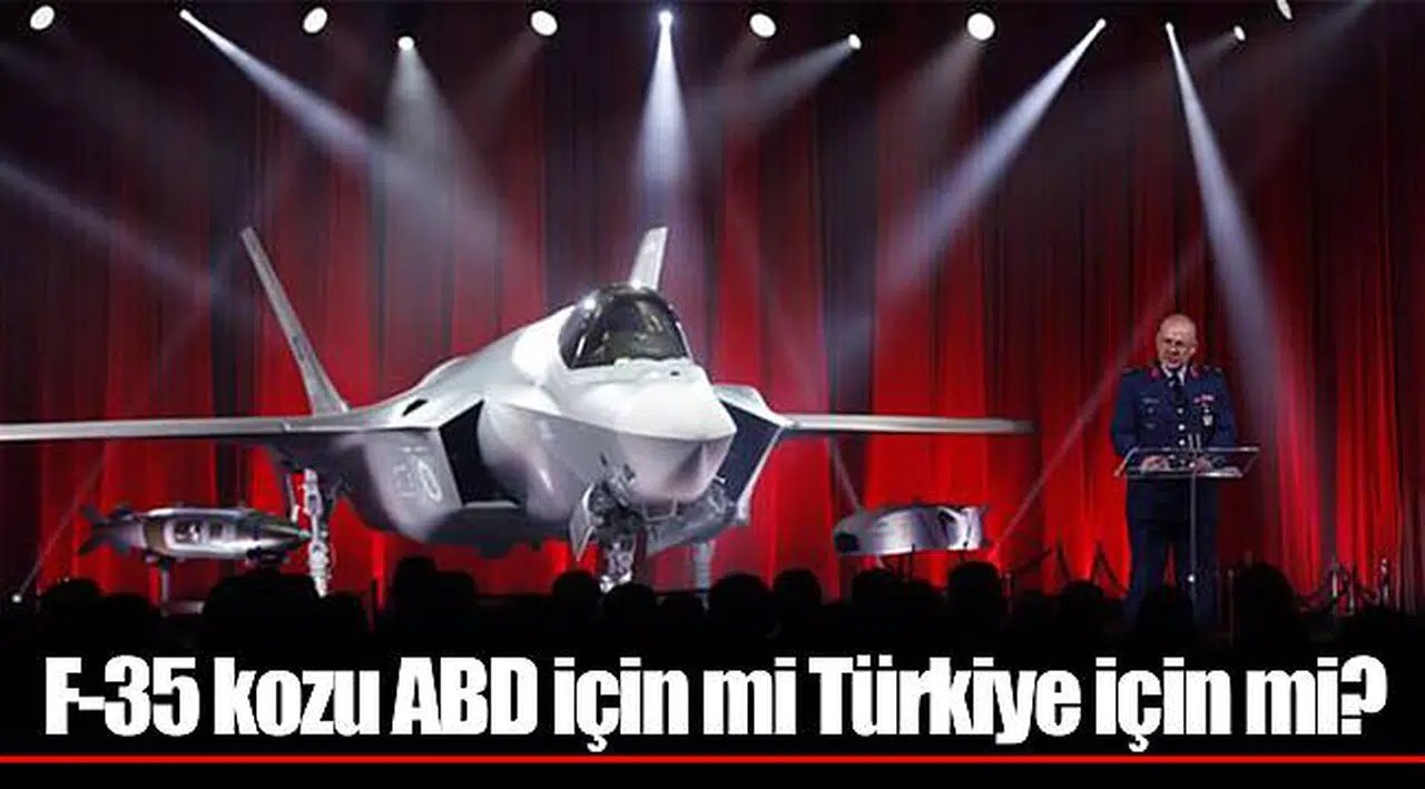 F-35 kozu ABD için mi Türkiye için mi?