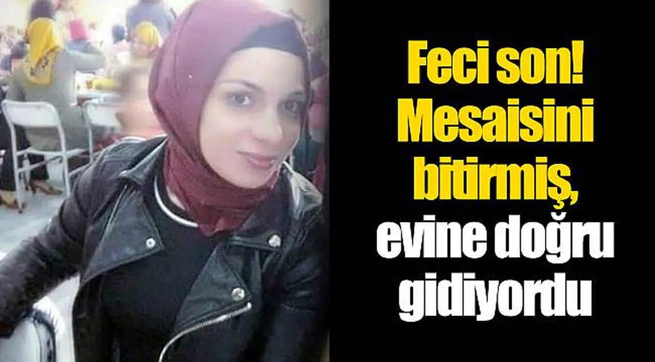 Feci son! Mesaisini bitirmiş, evine doğru gidiyordu