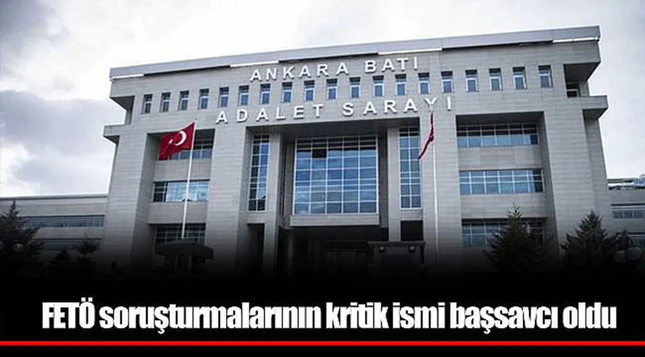 FETÖ soruşturmalarının kritik ismi başsavcı oldu