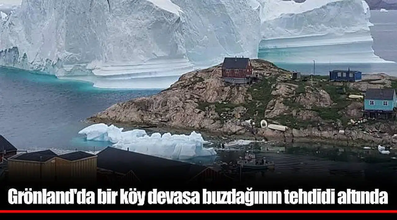 Grönland'da bir köy devasa buzdağının tehdidi altında