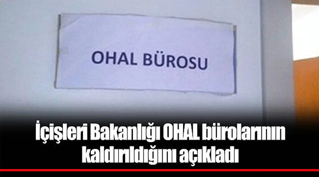 İçişleri Bakanlığı OHAL bürolarının kaldırıldığını açıkladı