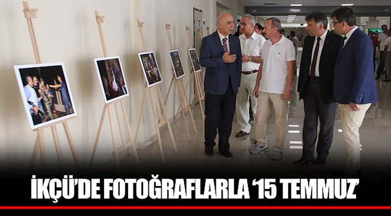 İKÇÜ’DE FOTOĞRAFLARLA ‘15 TEMMUZ’