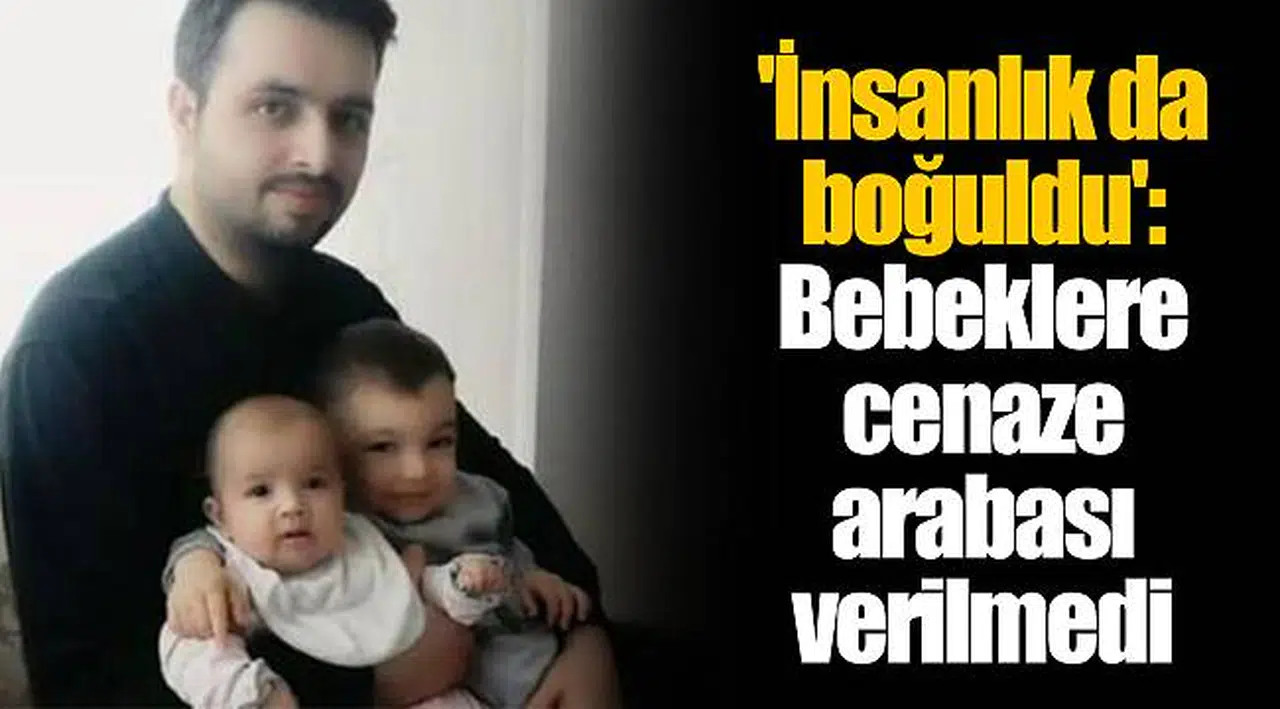 'İnsanlık da boğuldu': Bebeklere cenaze arabası verilmedi