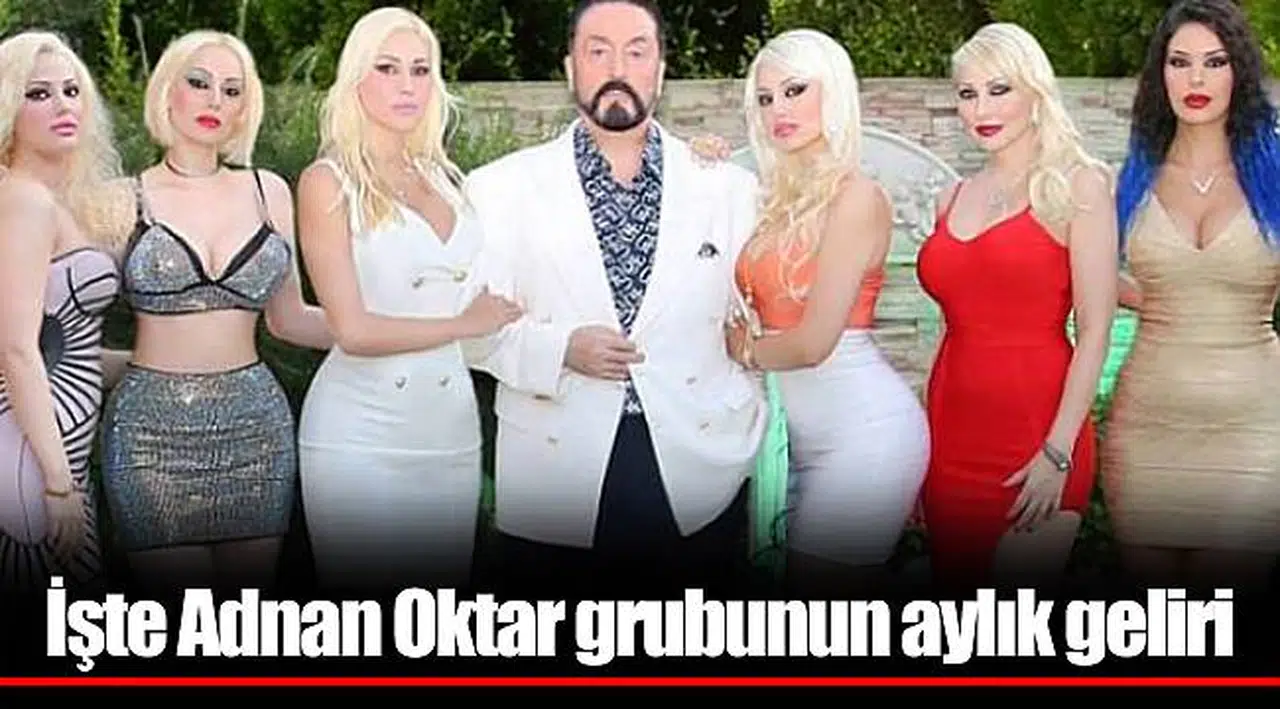 İşte Adnan Oktar grubunun aylık geliri