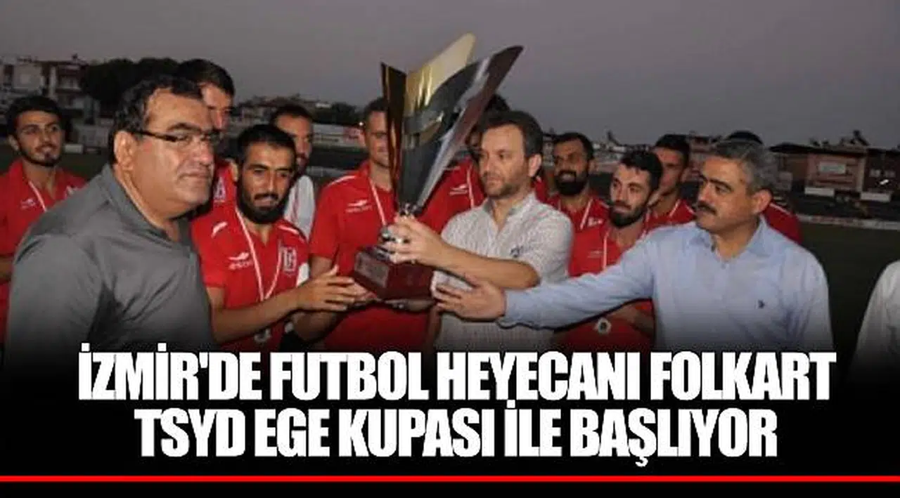 İZMİR'DE FUTBOL HEYECANI FOLKART TSYD EGE KUPASI İLE BAŞLIYOR