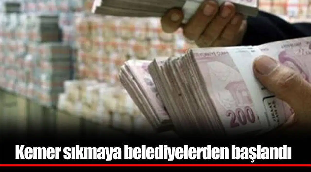 Kemer sıkmaya belediyelerden başlandı