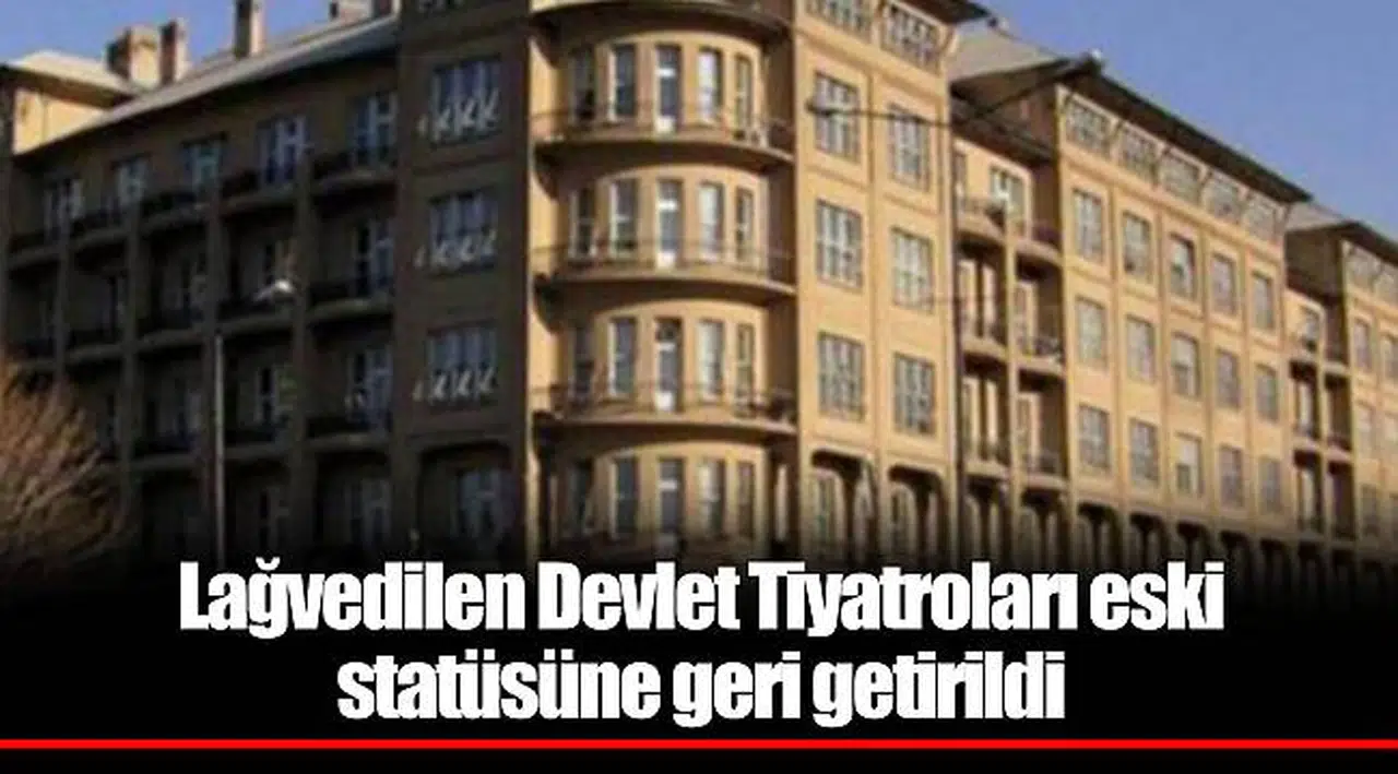 Lağvedilen Devlet Tiyatroları eski statüsüne geri getirildi