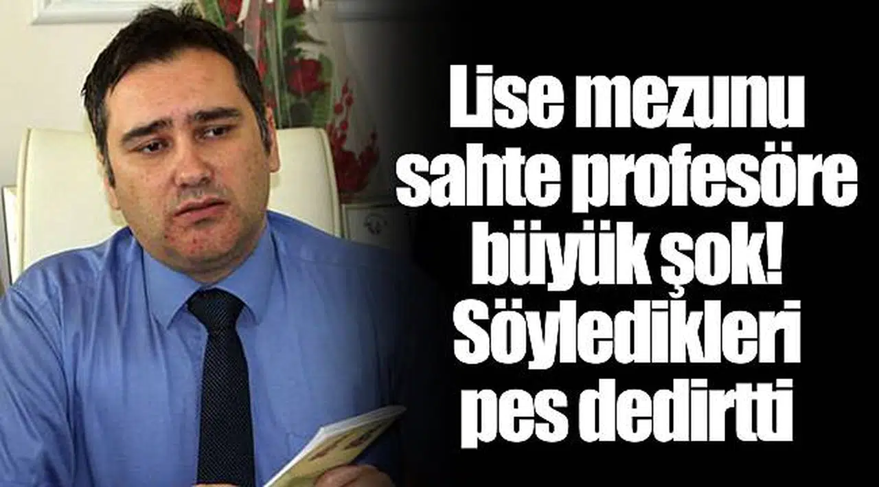 Lise mezunu sahte profesöre büyük şok! Söyledikleri pes dedirtti