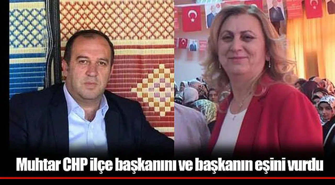 Muhtar CHP ilçe başkanını ve başkanın eşini vurdu