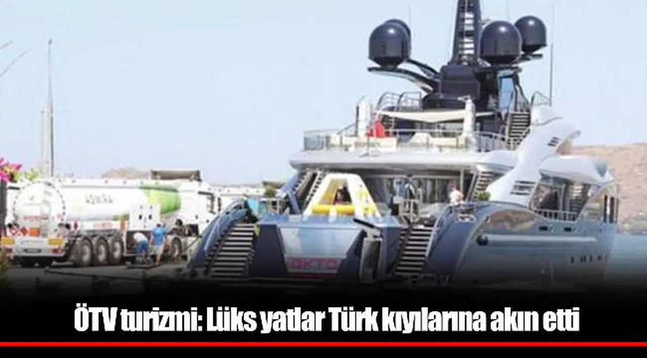 ÖTV turizmi: Lüks yatlar Türk kıyılarına akın etti