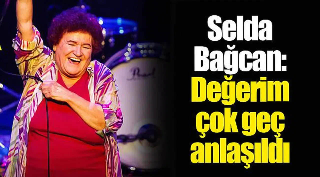 Selda Bağcan: Değerim çok geç anlaşıldı