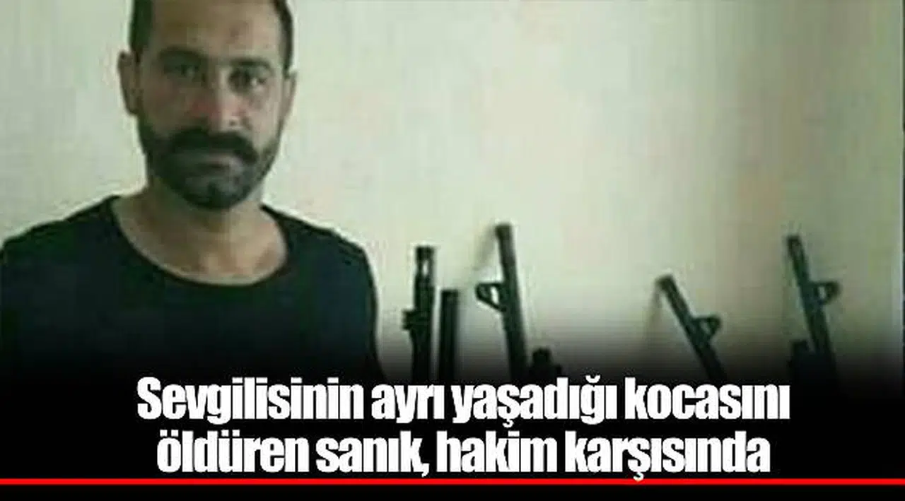 Sevgilisinin ayrı yaşadığı kocasını öldüren sanık, hakim karşısında