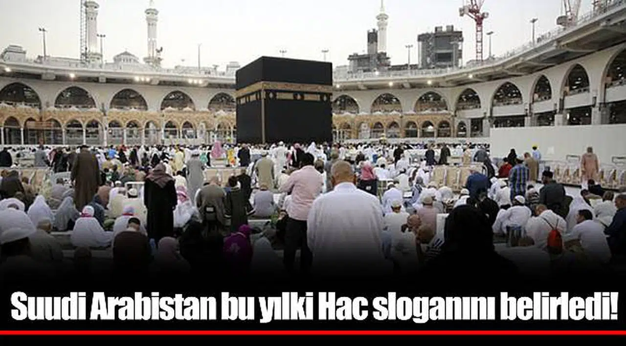 Suudi Arabistan bu yılki Hac sloganını belirledi!