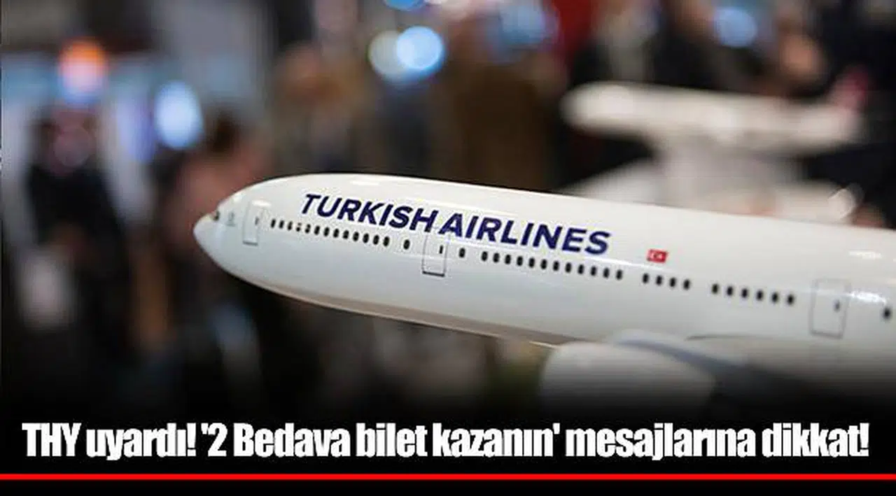 THY uyardı! '2 Bedava bilet kazanın' mesajlarına dikkat!