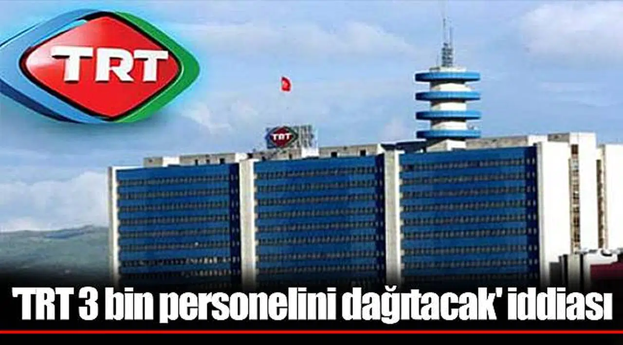 'TRT 3 bin personelini dağıtacak' iddiası