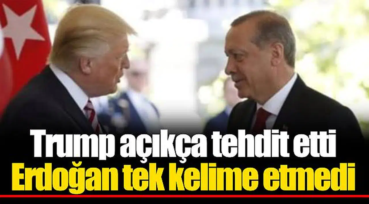 Trump açıkça tehdit etti Erdoğan tek kelime etmedi