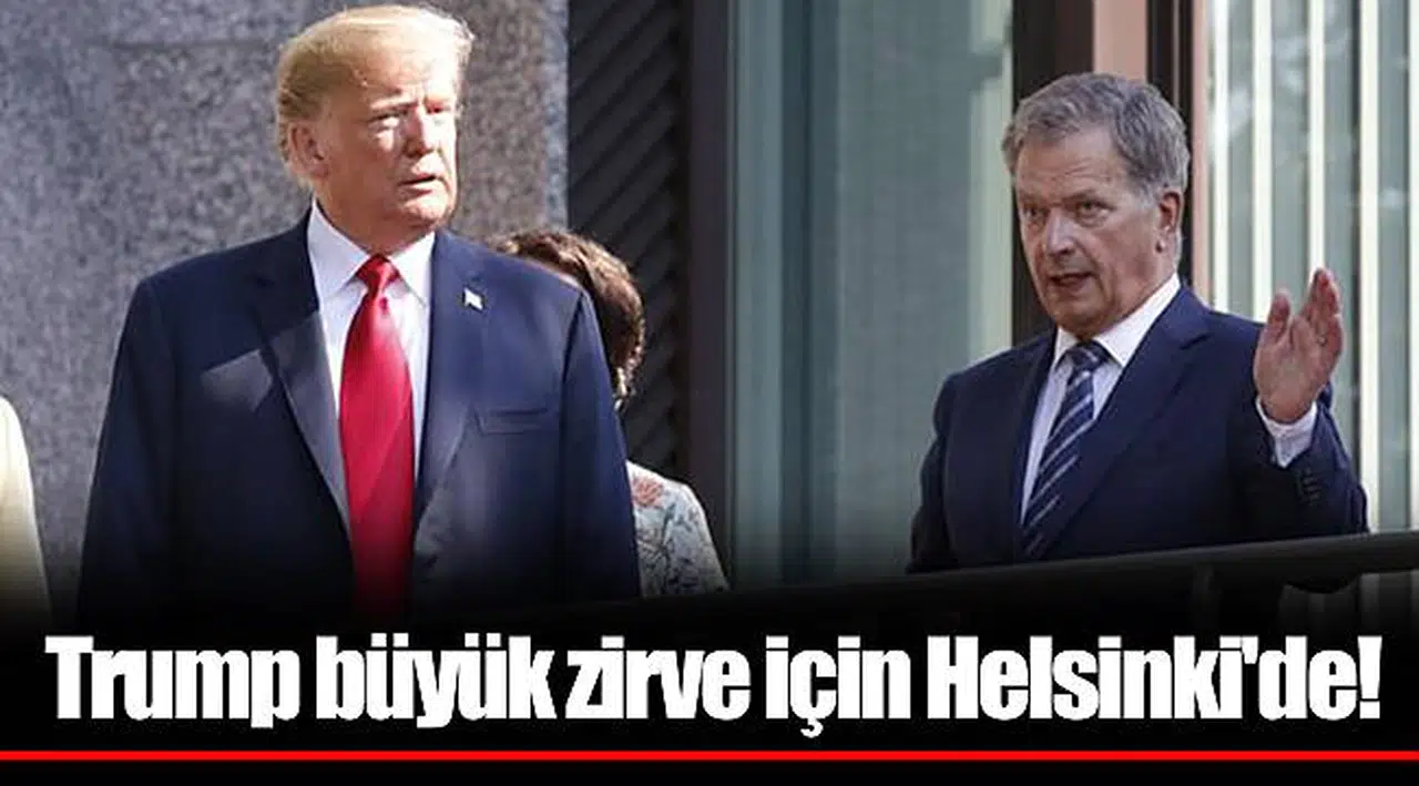 Trump büyük zirve için Helsinki'de!