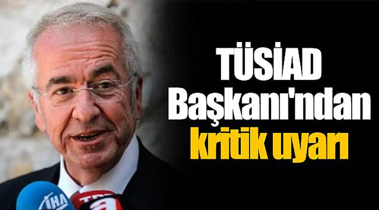 TÜSİAD Başkanı'ndan kritik uyarı