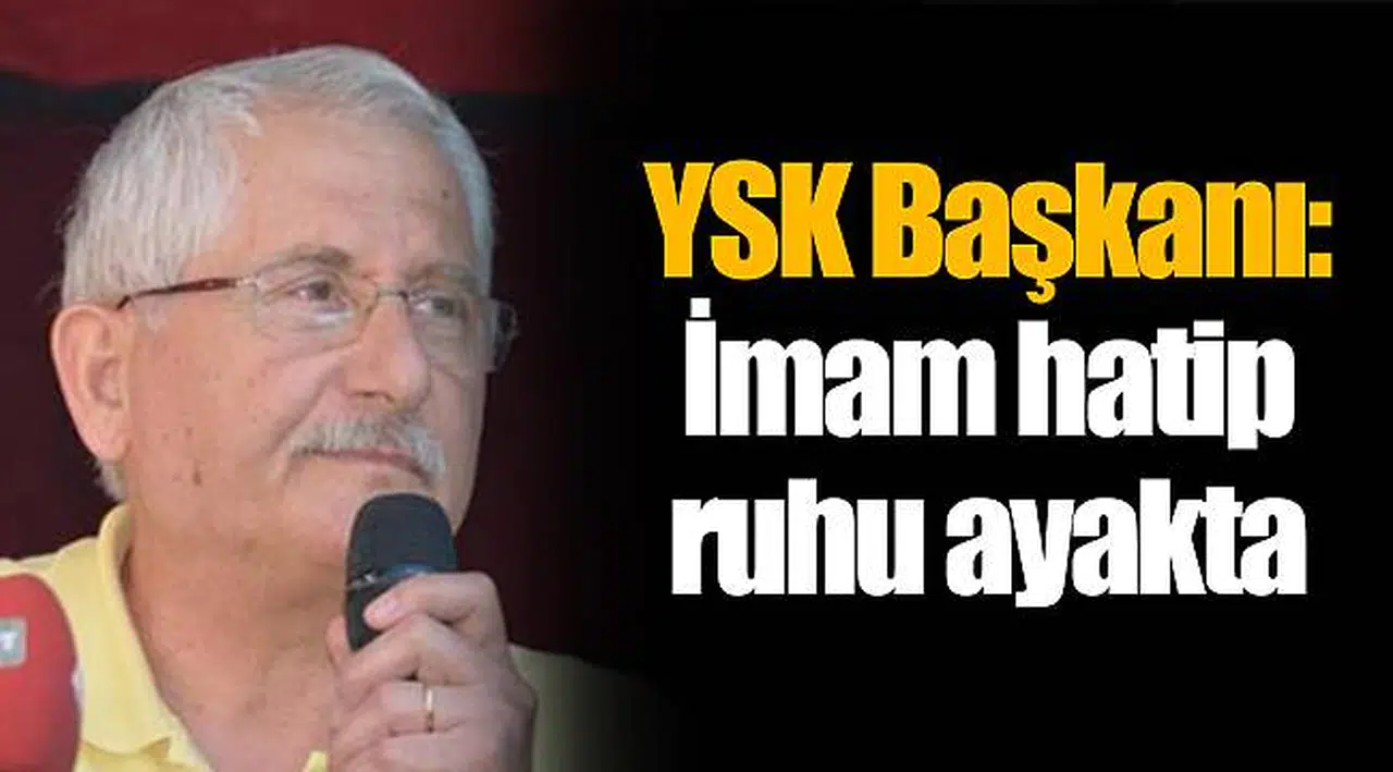 YSK Başkanı: İmam hatip ruhu ayakta