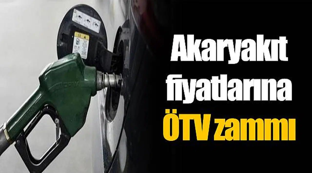 Akaryakıt fiyatlarına ÖTV zammı