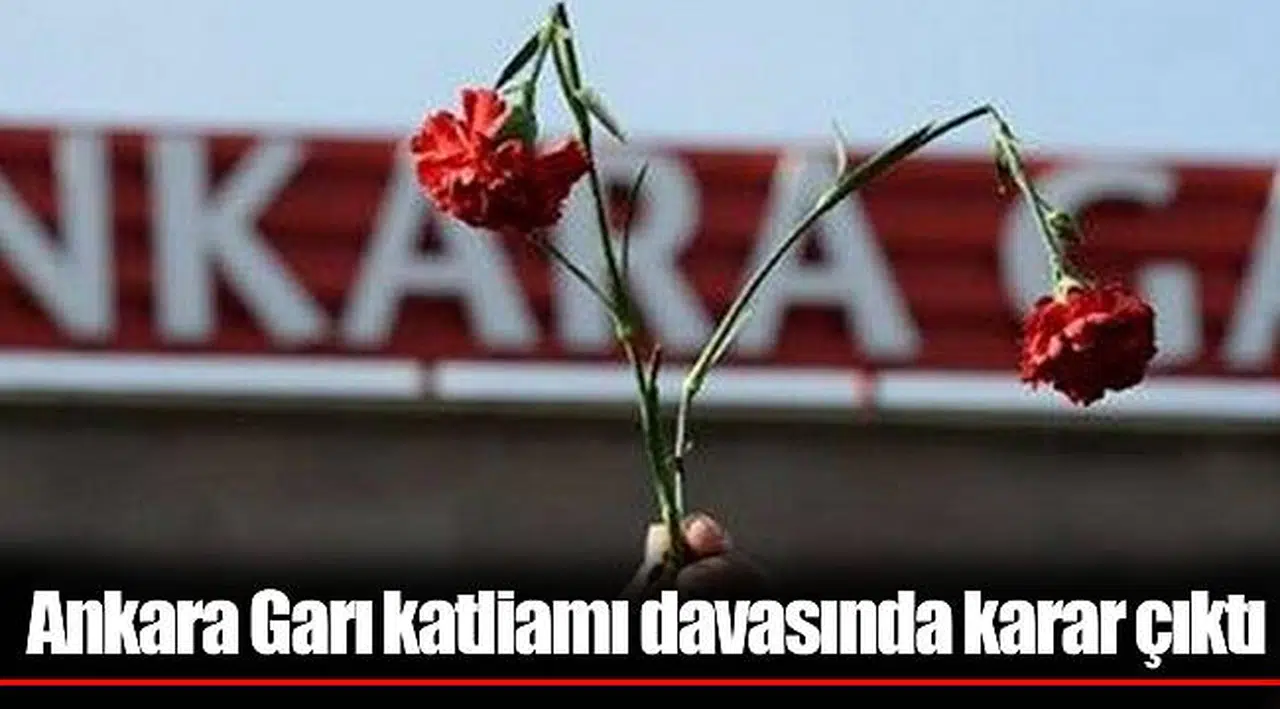 Ankara Garı katliamı davasında karar çıktı
