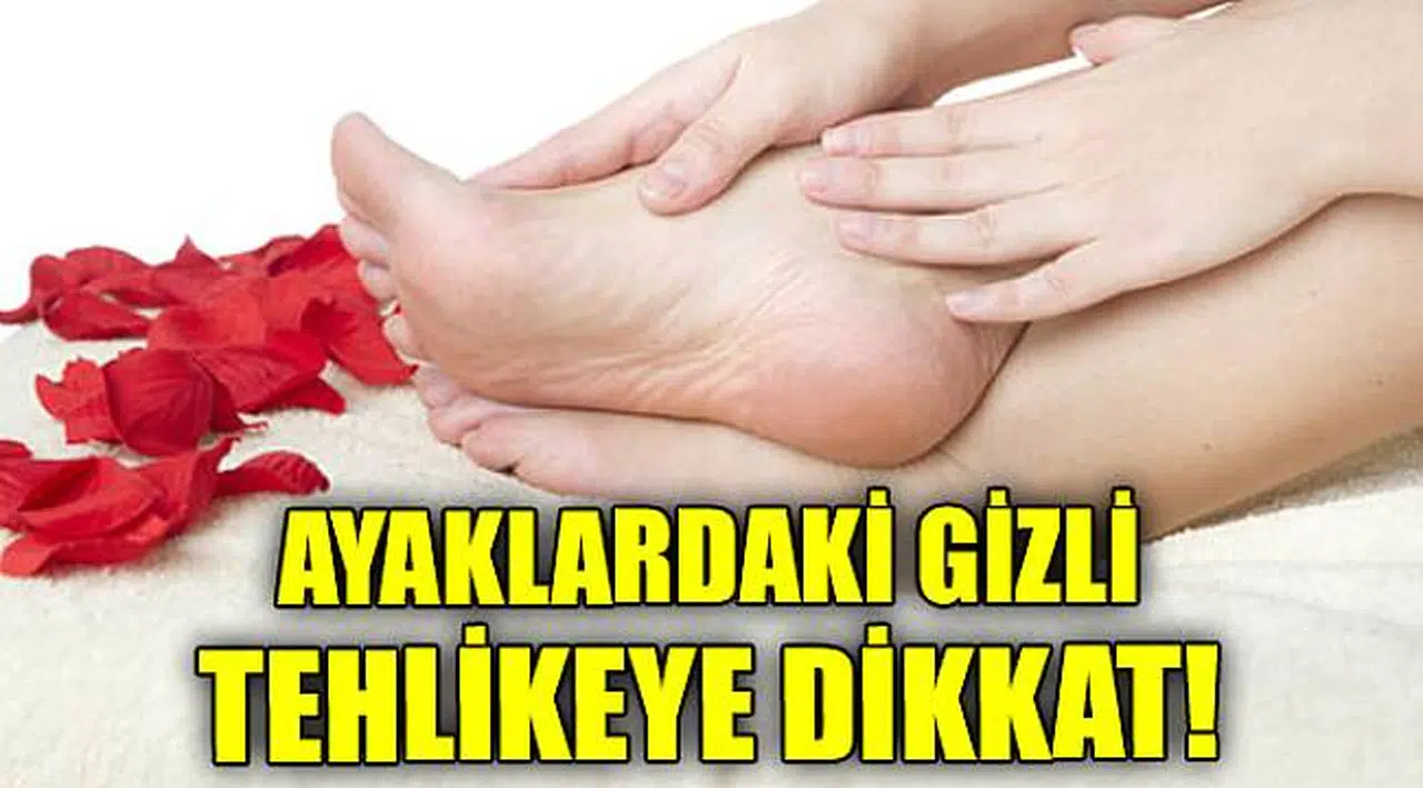 Ayaklardaki gizli tehlikeye dikkat!
