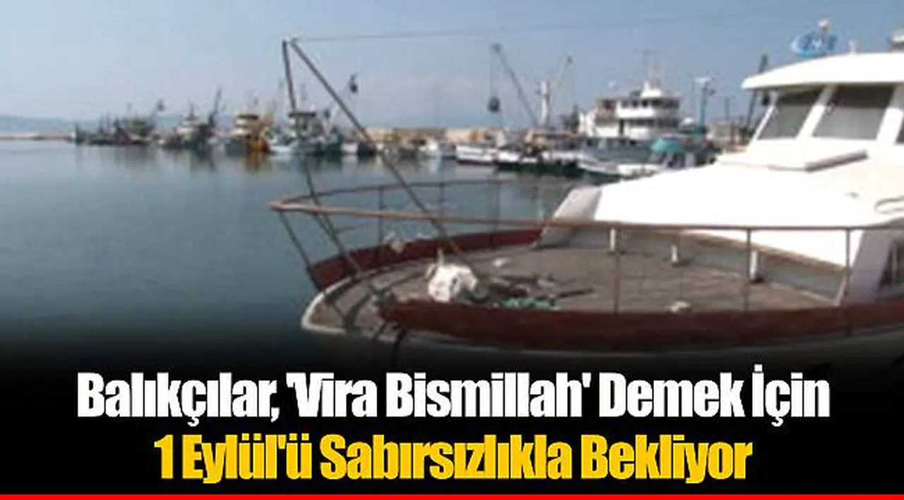 Balıkçılar, 'Vira Bismillah' Demek İçin 1 Eylül'ü Sabırsızlıkla Bekliyor