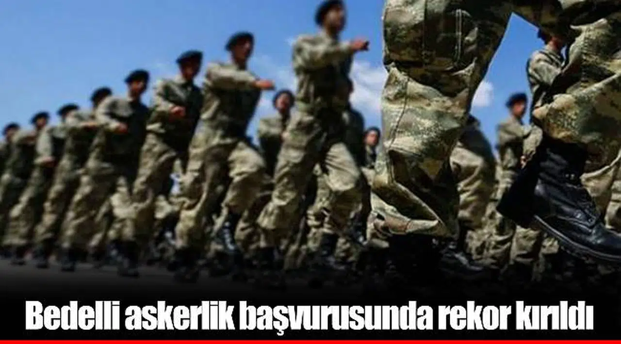 Bedelli askerlik başvurusunda rekor kırıldı