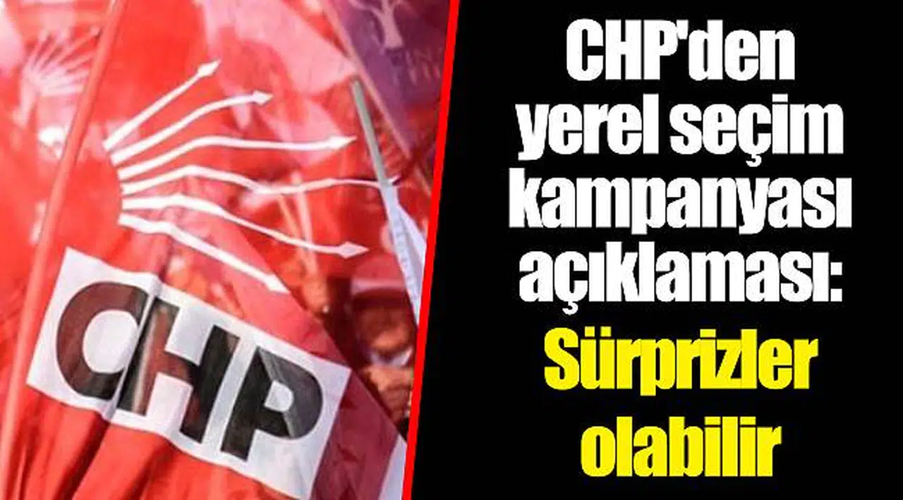 CHP'den yerel seçim kampanyası açıklaması: Sürprizler olabilir