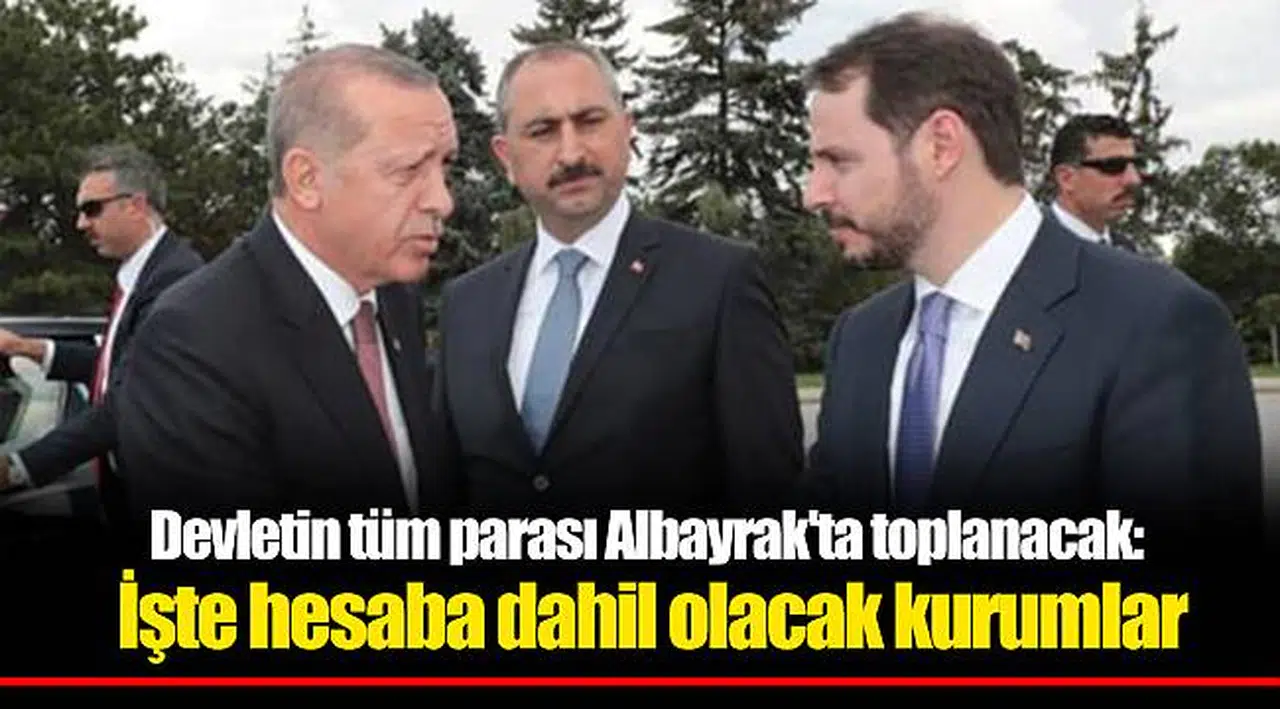 Devletin tüm parası Albayrak'ta toplanacak: İşte hesaba dahil olacak kurumlar