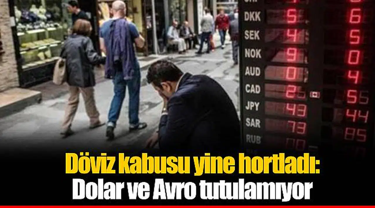 Döviz kabusu yine hortladı: Dolar ve Avro tutulamıyor