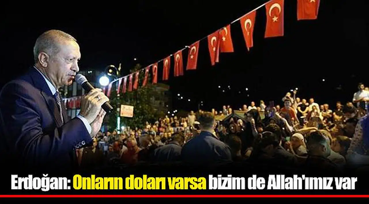 Erdoğan: Onların doları varsa bizim de Allah'ımız var