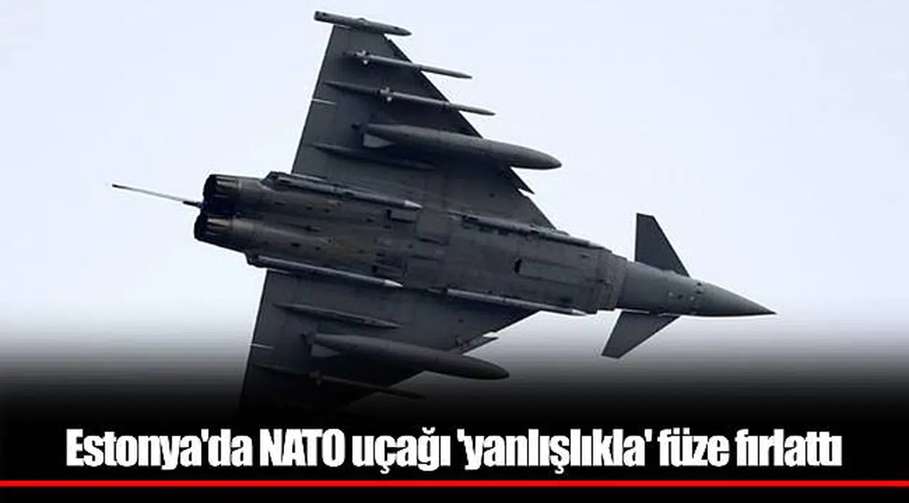 Estonya'da NATO uçağı 'yanlışlıkla' füze fırlattı
