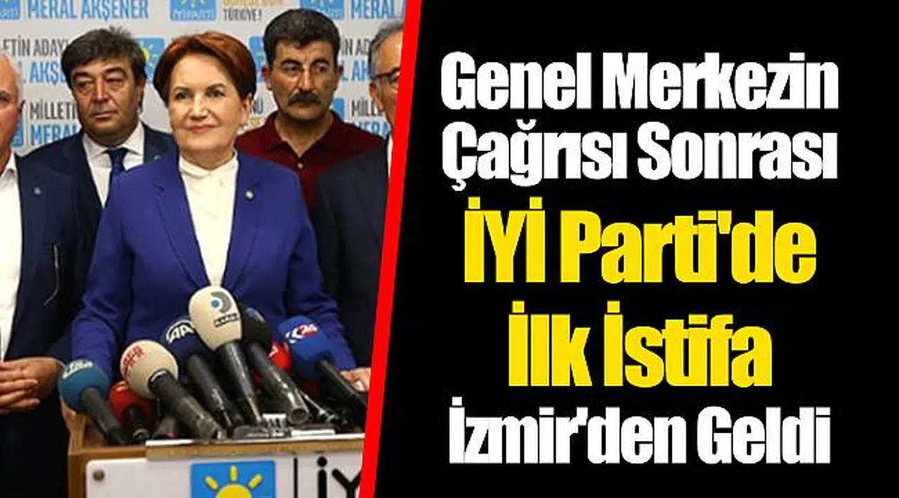 Genel Merkezin Çağrısı Sonrası İYİ Parti'de İlk İstifa İzmir'den Geldi