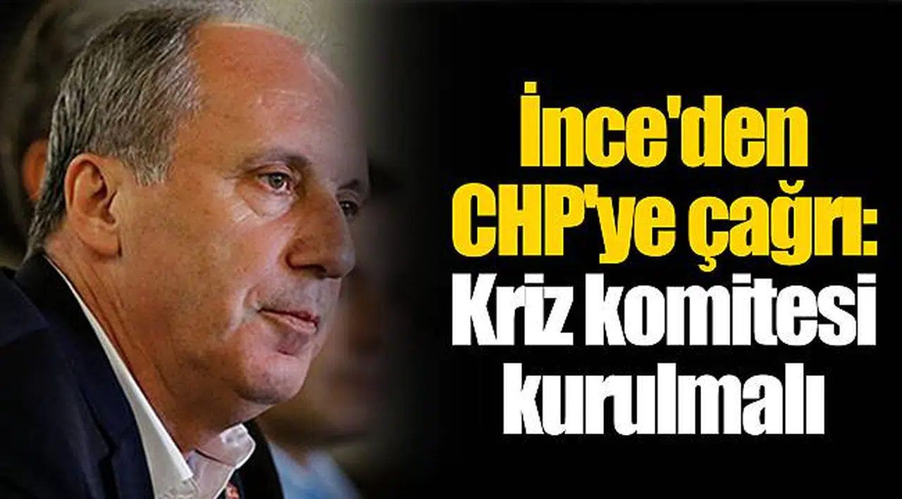 İnce'den CHP'ye çağrı: Kriz komitesi kurulmalı