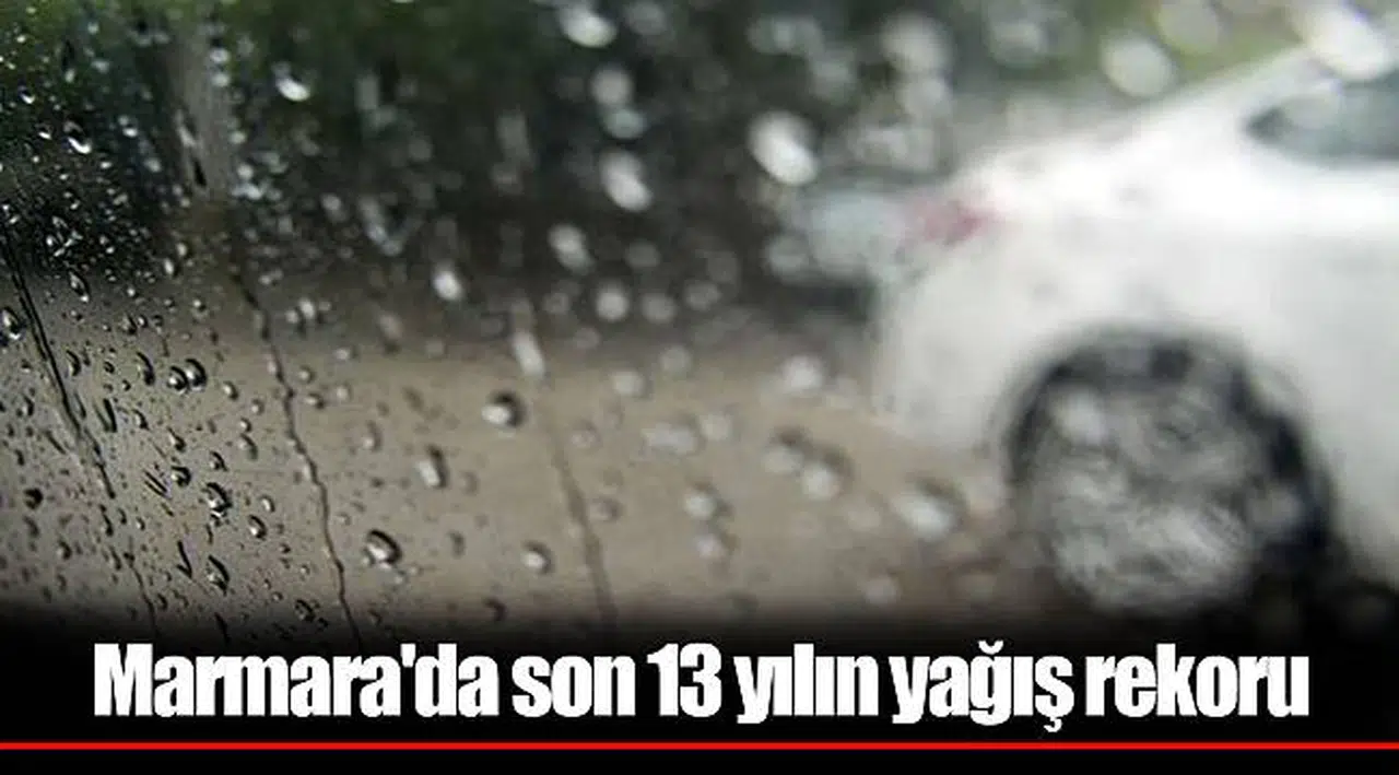 Marmara'da son 13 yılın yağış rekoru