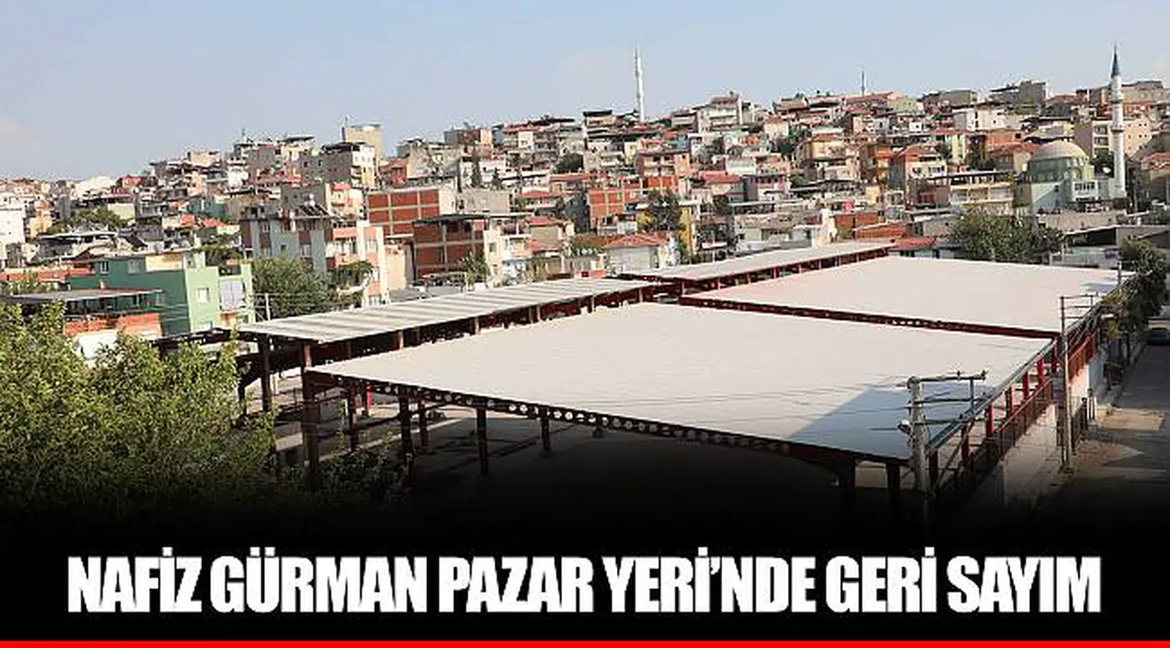NAFİZ GÜRMAN PAZAR YERİ’NDE GERİ SAYIM