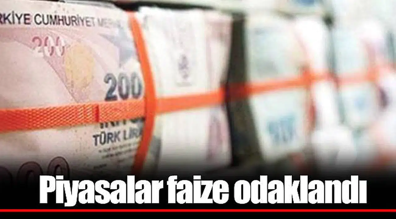 Piyasalar faize odaklandı