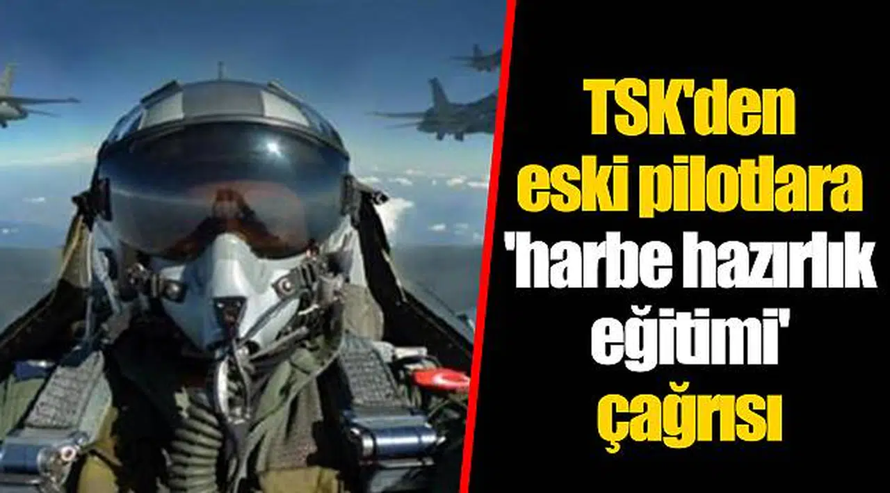 TSK'den eski pilotlara 'harbe hazırlık eğitimi' çağrısı